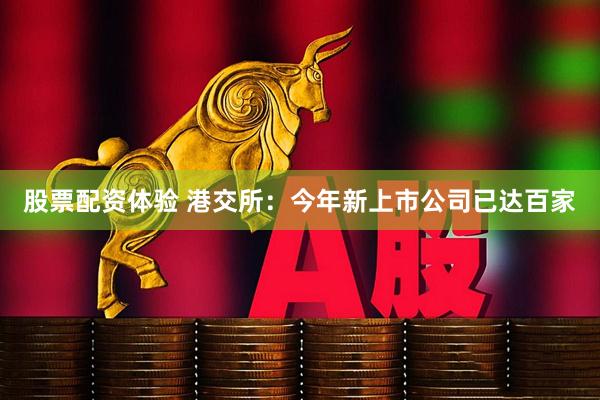 股票配资体验 港交所：今年新上市公司已达百家