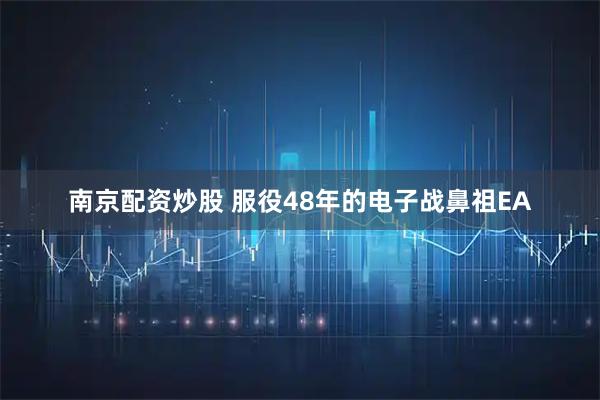 南京配资炒股 服役48年的电子战鼻祖EA
